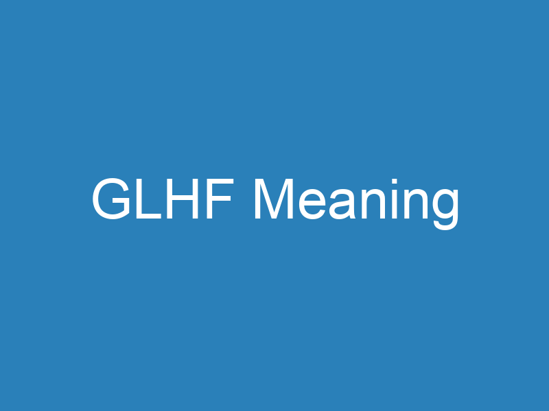 GLHF Meaning In Slang